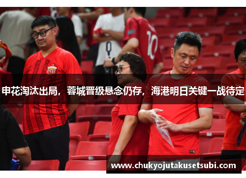 申花淘汰出局，蓉城晋级悬念仍存，海港明日关键一战待定